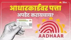Aadhaar Update : आधारवर पत्ता अपडेट करायचाय? वाचा काय आहे पद्धत अन् कोणत्या कागदपत्रांची असते आवश्यकता