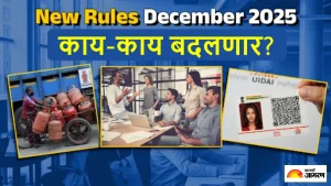 New Rules December 2025: आधार कार्ड, न्यू लेबर कोड ते LPG सिलिंडरच्या किंमती बदलणार, तुमच्या खिशावर होणार थेट परिणाम